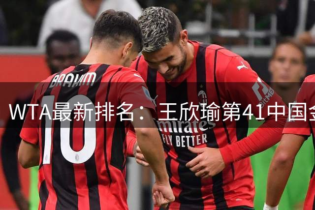 WTA最新排名：王欣瑜第41中国金花头名 郑钦文第125